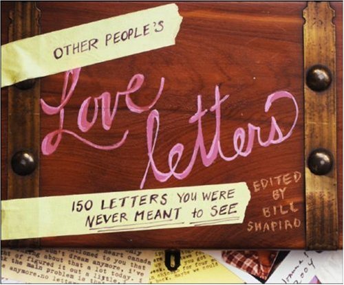 Other People’s Love Letters: 150 Letters You Were Never Meant To See by Bill Shapiro