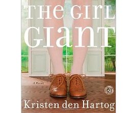 THE GIRL GIANT: A NOVEL By Kristen Den Hartog